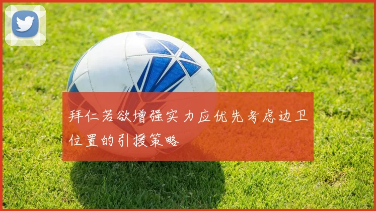 拜仁若欲增强实力应优先考虑边卫位置的引援策略