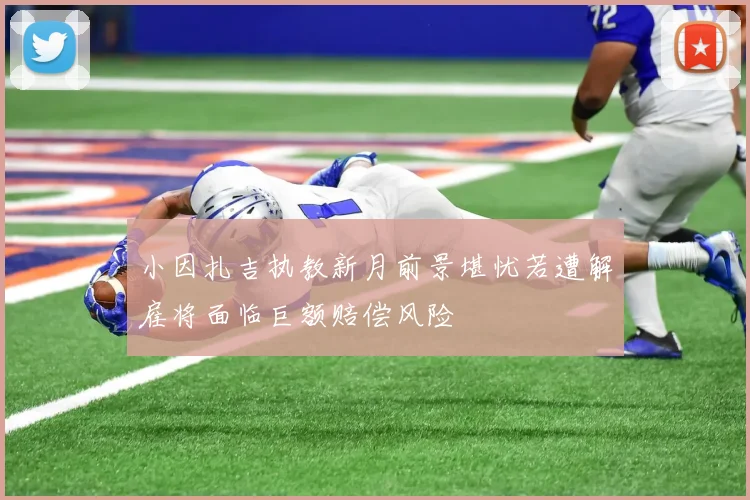 小因扎吉执教新月前景堪忧若遭解雇将面临巨额赔偿风险
